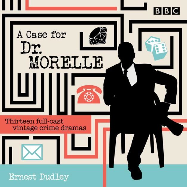 A Case for Dr Morelle Thirteen Full-Cast Vintage Crime Dramas – Ernest Dudley