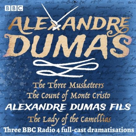 Alexandre Dumas – Three BBC Radio 4 full-cast dramatisations