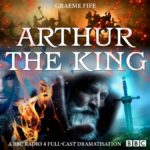 Arthur the King – A BBC Radio Full-Cast Drama