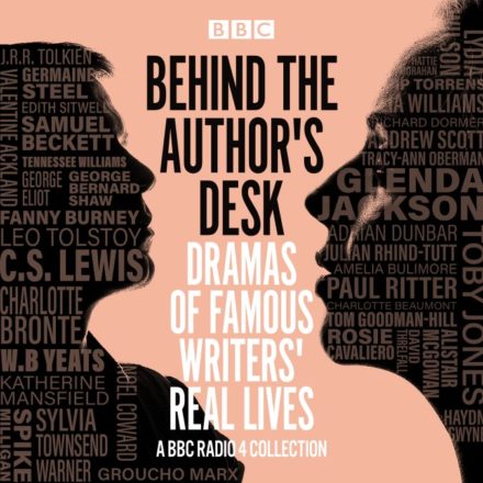 Behind the Author’s Desk Dramas of Famous Writers’ Real Lives A BBC Radio 4 Drama Collection