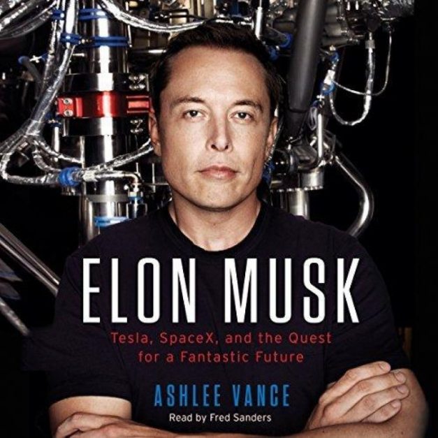 Elon Musk Tesla, SpaceX, and the Quest for a Fantastic Future