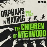 Orphans in Waiting and The Children of Witchwood Two Full-Cast BBC Radio Thrillers