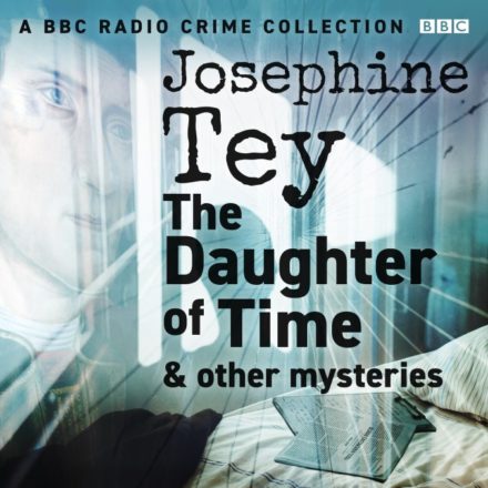 Josephine Tey – The Daughter of Time & other mysteries