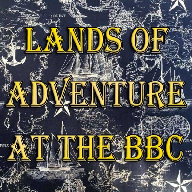 Lands of Adventure at the BBC