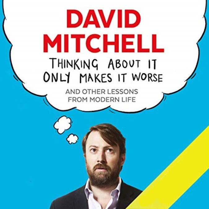 Thinking About It Only Makes It Worse – David Mitchell