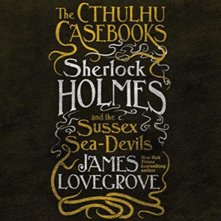 The Cuthulhu Casebooks [3] Sherlock Holmes and the Sussex Sea-Devils