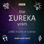 The Eureka Years A BBC History of Science
