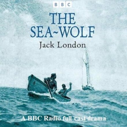 The Sea-Wolf A BBC Radio full-cast thriller