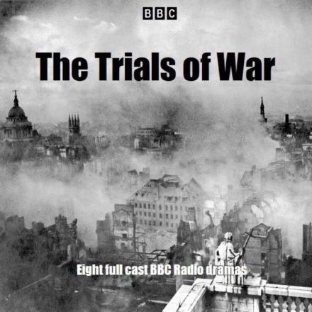 The Trials of War – Eight Full Cast BBC Radio Dramas