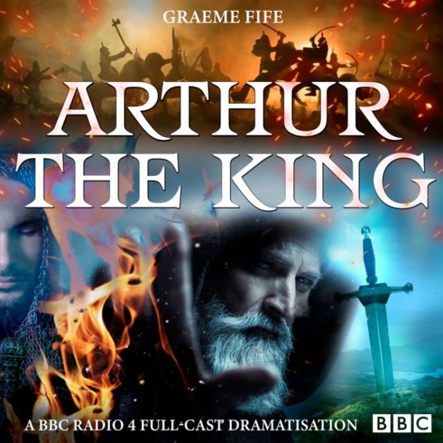 Arthur the King – A BBC Radio Full-Cast Drama