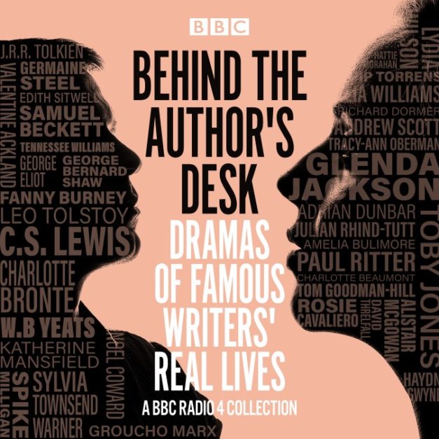 Behind the Author’s Desk Dramas of Famous Writers’ Real Lives A BBC Radio 4 Drama Collection