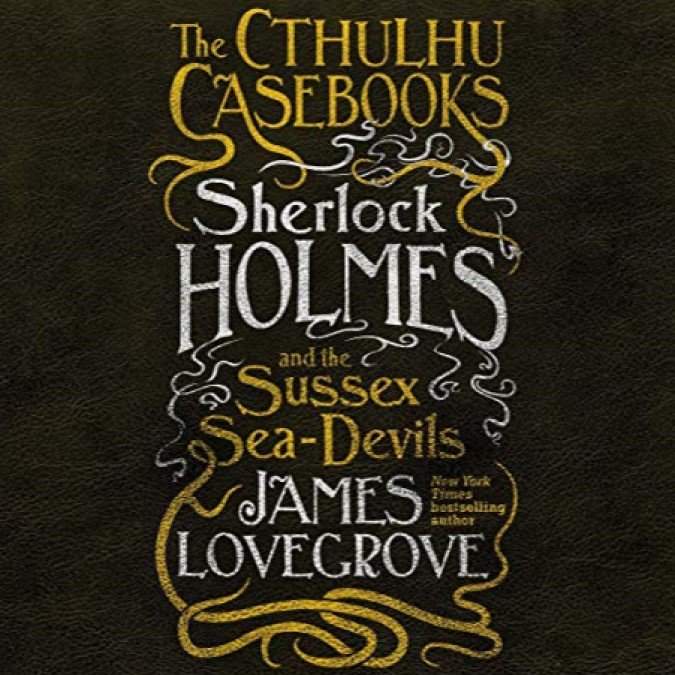The Cuthulhu Casebooks [3] Sherlock Holmes and the Sussex Sea-Devils